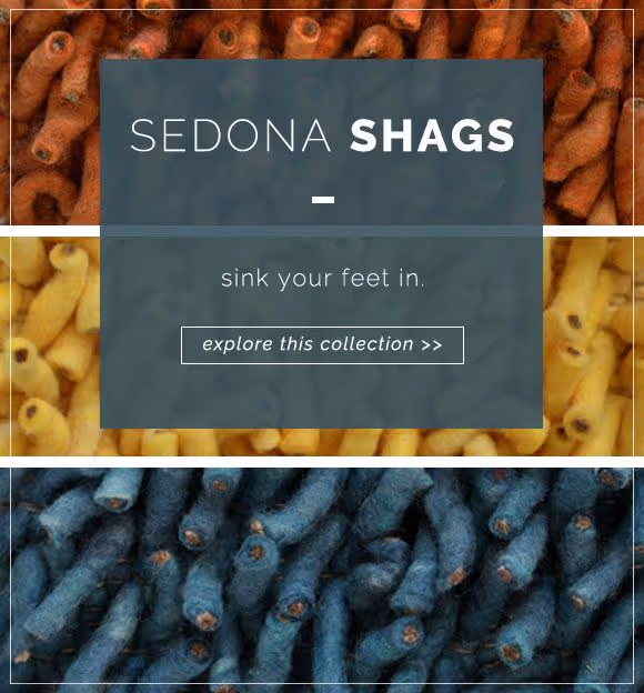 Sedona shag rugs. Sink your feet in! Explore this rug collection now.