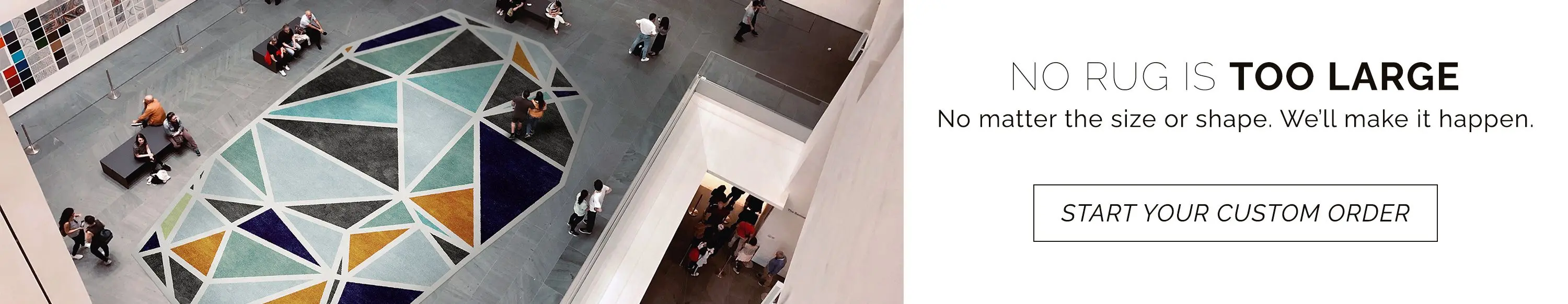 No rug is too large. No matter the size or shape, we'll make it happen. Start your custom rug order today.