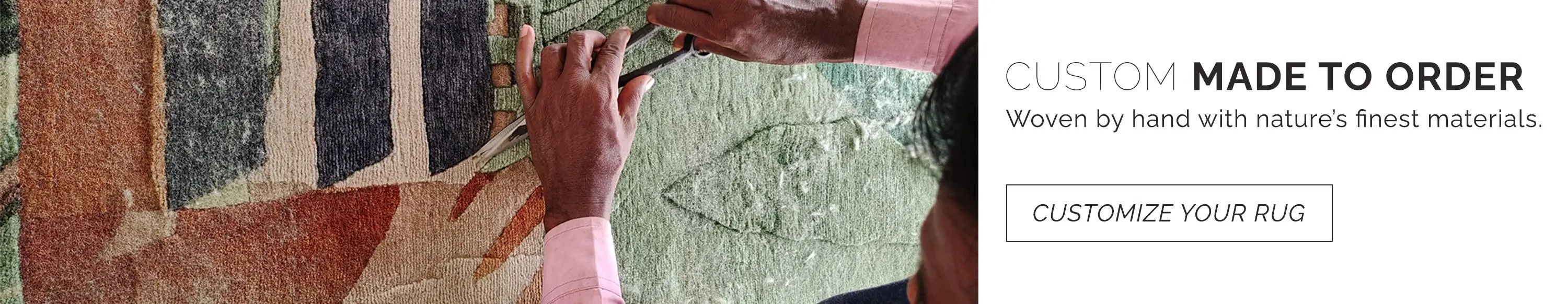 Our custom rugs are made to order and woven by hand with the finest materials nature has to offer. Customize your rug now.