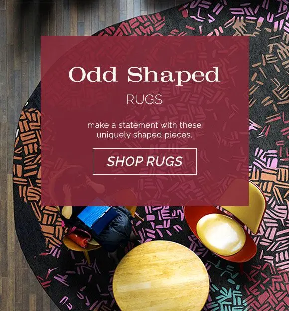 Odd shaped rugs. Make a statement with these uniquely shaped pieces. Shop rugs now.