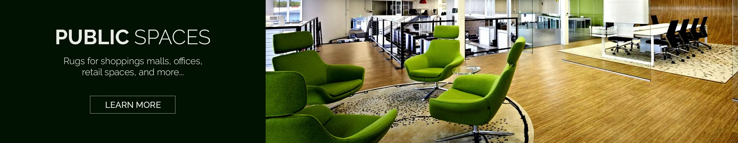 Public spaces. Rugs for shopping malls, offices, retail spaces, and more... Learn more.