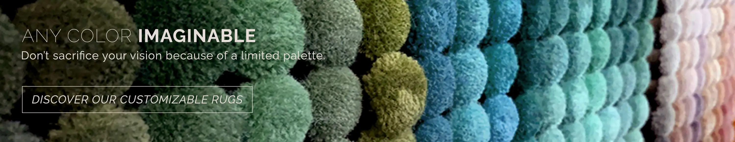 Create a rug in any color imaginable. Don't sacrifice your vision because of a limited palette. Discover our customizable rug collections.