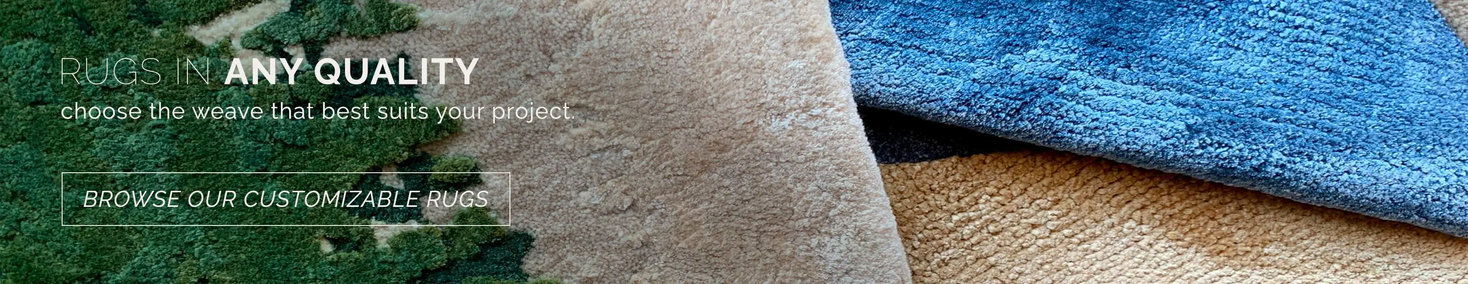 We offer rugs in any construction so that you can choose the weave that best suits your project. Browse our customizable rug collections.