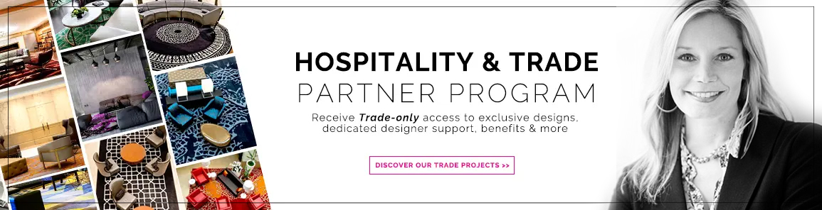 Hospitality & trade partner program. Receive Trade-only access to exclusive designs, dedicated designer support, benefits & more. Become a member today.